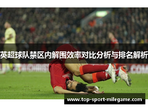 英超球队禁区内解围效率对比分析与排名解析