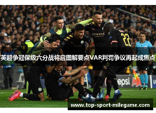 英超争冠保级六分战将启图解要点VAR判罚争议再起成焦点
